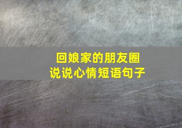 回娘家的朋友圈说说心情短语句子