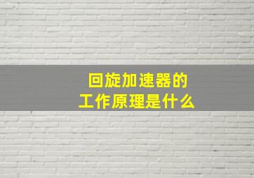 回旋加速器的工作原理是什么