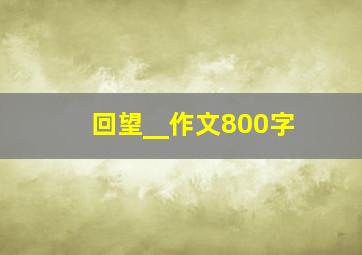 回望__作文800字