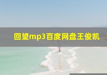 回望mp3百度网盘王俊凯