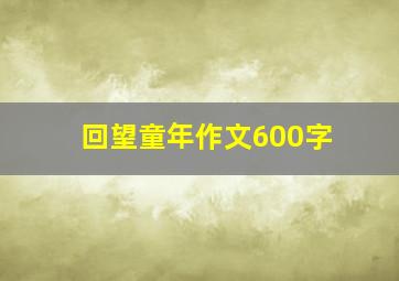 回望童年作文600字