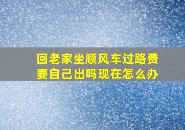 回老家坐顺风车过路费要自己出吗现在怎么办