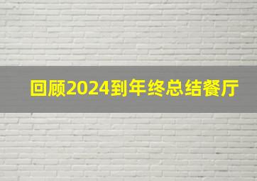 回顾2024到年终总结餐厅