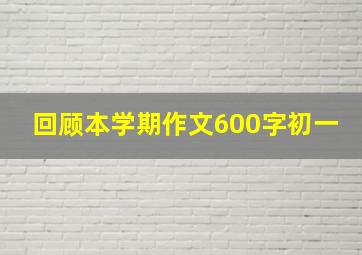 回顾本学期作文600字初一