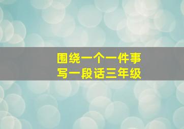 围绕一个一件事写一段话三年级