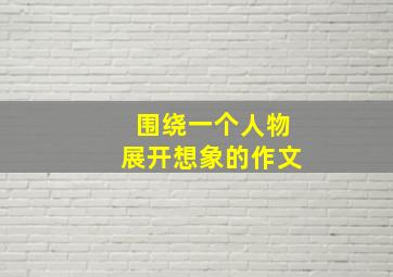 围绕一个人物展开想象的作文