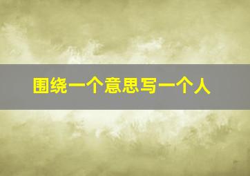 围绕一个意思写一个人