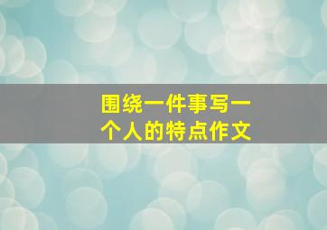 围绕一件事写一个人的特点作文