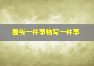 围绕一件事物写一件事