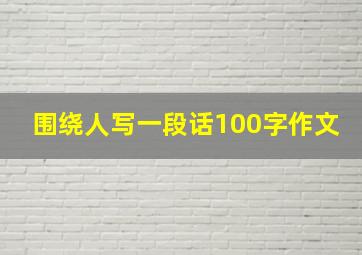 围绕人写一段话100字作文