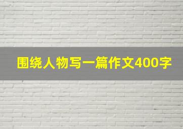 围绕人物写一篇作文400字