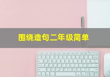 围绕造句二年级简单