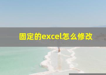 固定的excel怎么修改