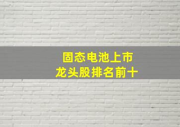 固态电池上市龙头股排名前十