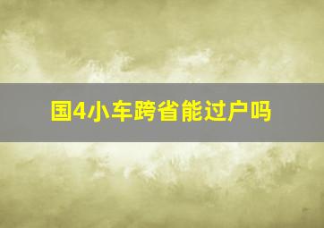 国4小车跨省能过户吗