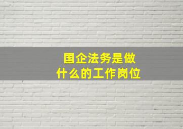 国企法务是做什么的工作岗位