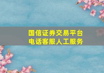 国信证券交易平台电话客服人工服务