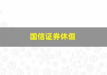 国信证券休假