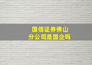 国信证券佛山分公司是国企吗