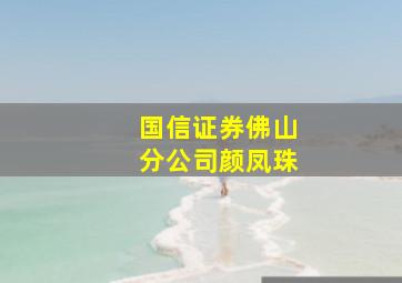 国信证券佛山分公司颜凤珠