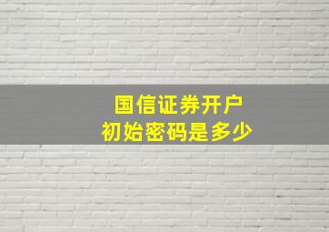 国信证券开户初始密码是多少