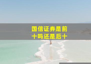 国信证券是前十吗还是后十