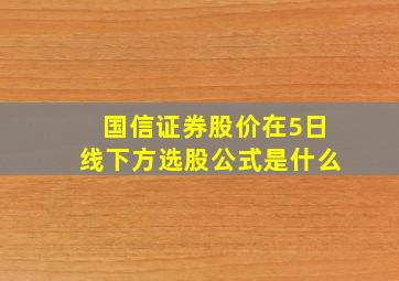 国信证券股价在5日线下方选股公式是什么