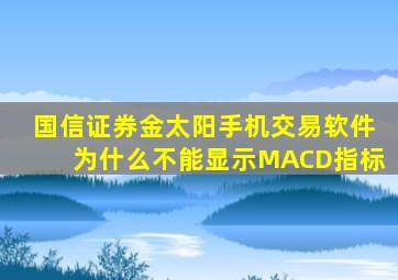 国信证券金太阳手机交易软件为什么不能显示MACD指标