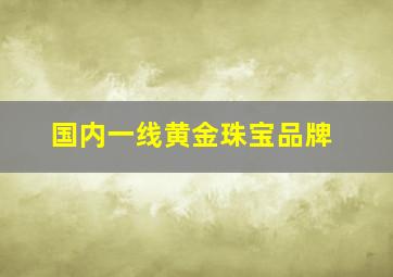 国内一线黄金珠宝品牌