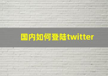 国内如何登陆twitter