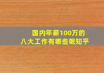 国内年薪100万的八大工作有哪些呢知乎