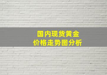 国内现货黄金价格走势图分析