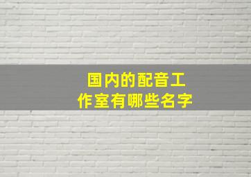 国内的配音工作室有哪些名字