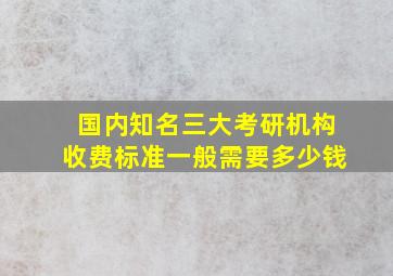 国内知名三大考研机构收费标准一般需要多少钱