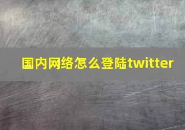 国内网络怎么登陆twitter