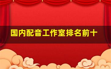 国内配音工作室排名前十