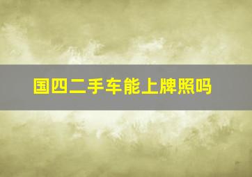 国四二手车能上牌照吗