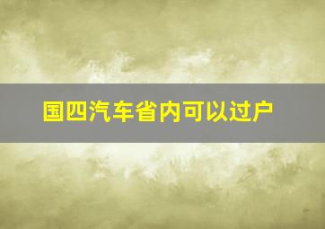 国四汽车省内可以过户