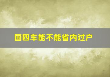 国四车能不能省内过户