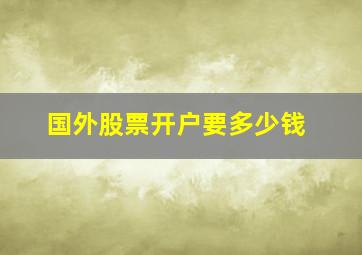 国外股票开户要多少钱