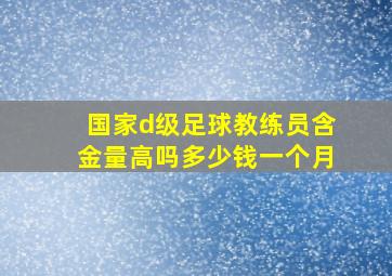 国家d级足球教练员含金量高吗多少钱一个月