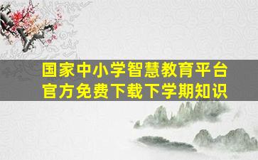 国家中小学智慧教育平台官方免费下载下学期知识