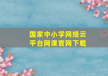 国家中小学网络云平台网课官网下载