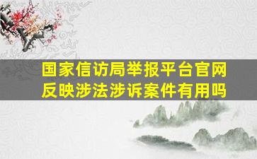 国家信访局举报平台官网反映涉法涉诉案件有用吗