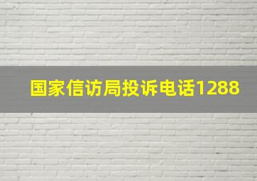 国家信访局投诉电话1288