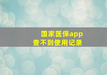 国家医保app查不到使用记录