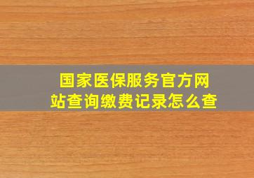 国家医保服务官方网站查询缴费记录怎么查