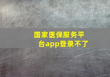 国家医保服务平台app登录不了