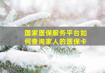 国家医保服务平台如何查询家人的医保卡