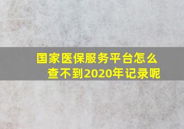 国家医保服务平台怎么查不到2020年记录呢